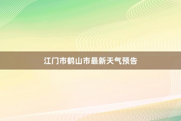 江门市鹤山市最新天气预告